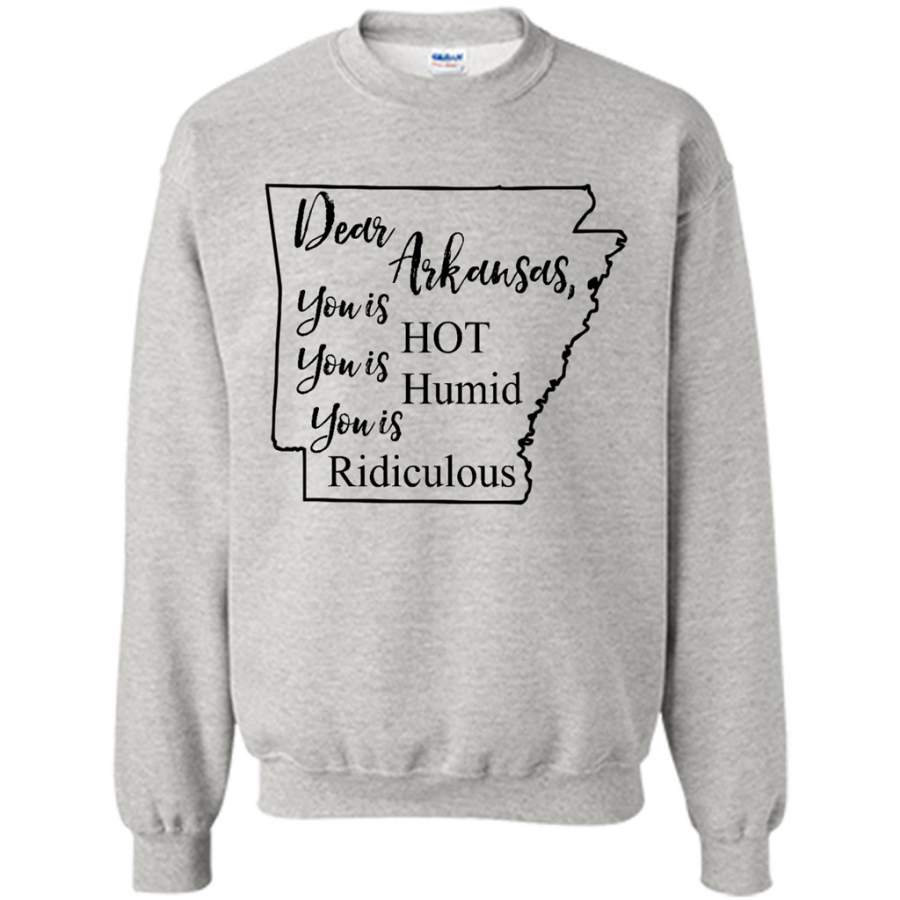 Dear Arkansas You is HOT You is Humid You is Ridiculous – Gildan Crewneck Sweatshirt