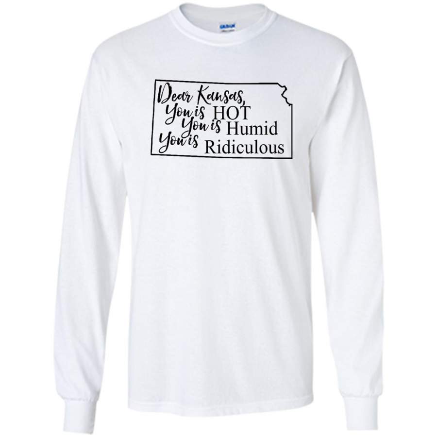 Dear Kansas You is HOT You is Humid You is Ridiculous – Gildan Long Sleeve Shirt