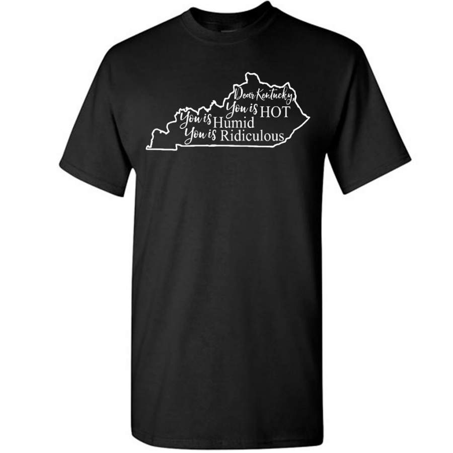 Dear Kentucky, You is HOT You is Humid You is Ridiculous – Gildan Short Sleeve Shirt