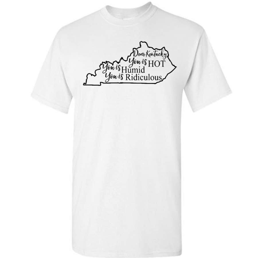 Dear Kentucky You is HOT You is Humid You is Ridiculous – Gildan Short Sleeve Shirt