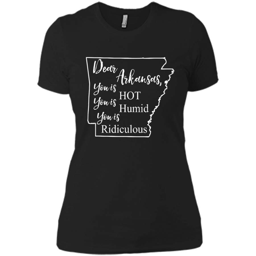 Dear Arkansas, You is HOT You is Humid You is Ridiculous – District Made Ladies Shirt