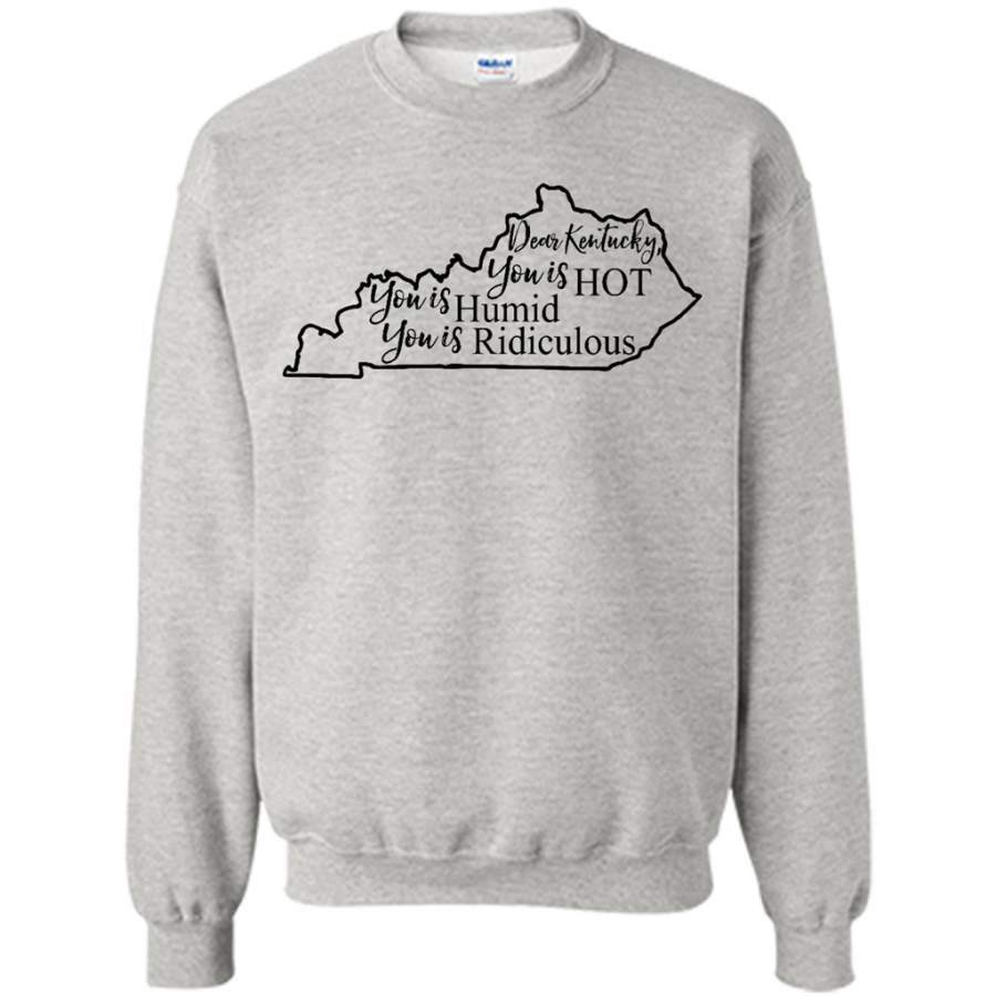 Dear Kentucky You is HOT You is Humid You is Ridiculous – Gildan Crewneck Sweatshirt