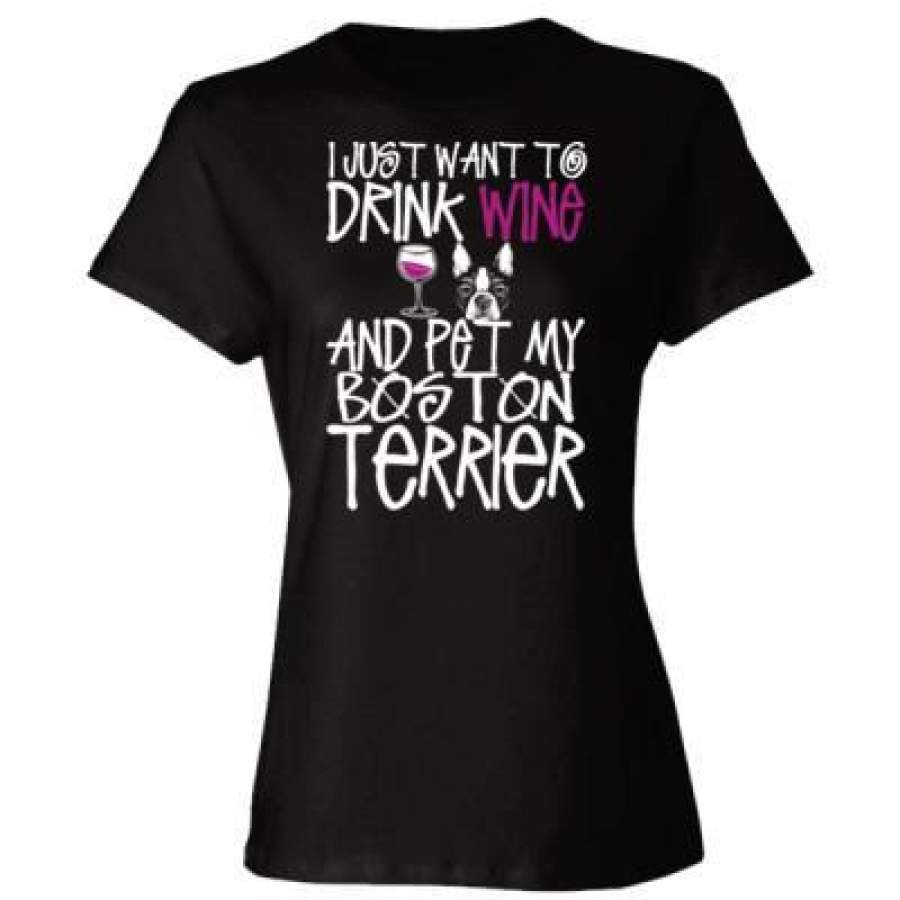 AGR I Just Want To Drink Wine And Pet My Boston Terrier Dog – Ladies’ Cotton T-Shirt