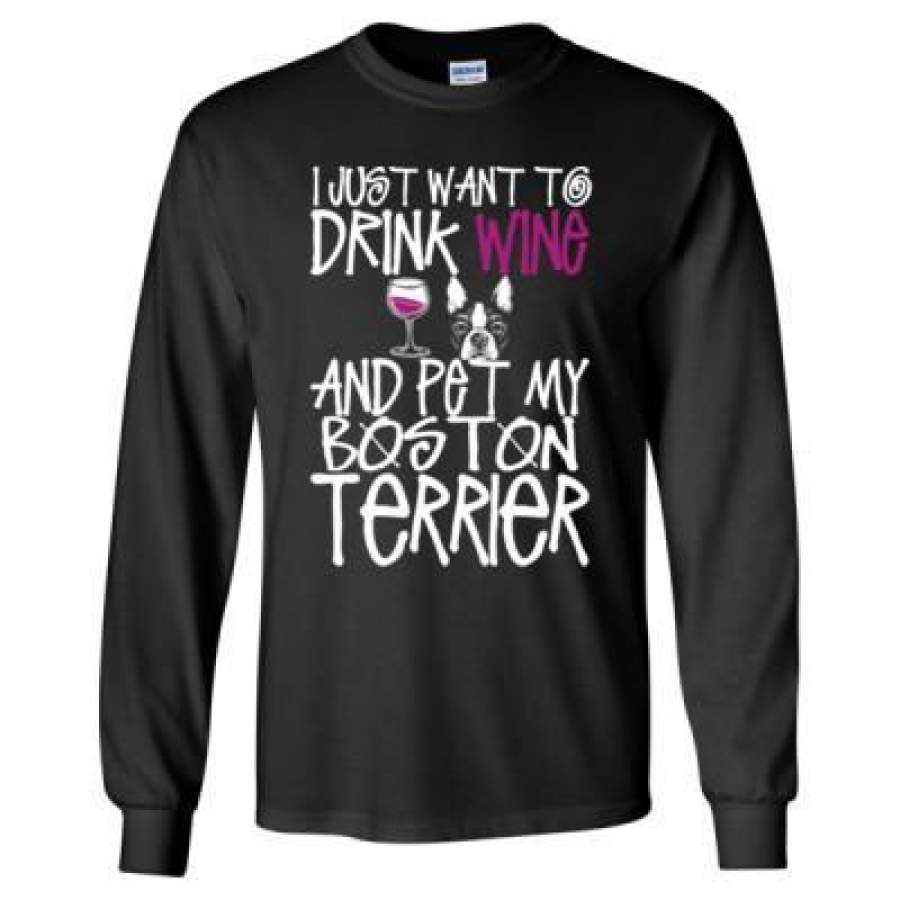 AGR I Just Want To Drink Wine And Pet My Boston Terrier Dog – Long Sleeve T-Shirt