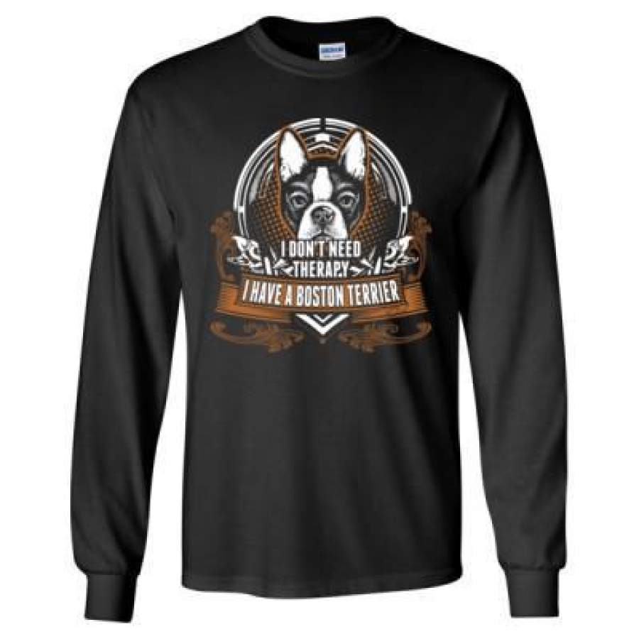 AGR I Dont Need Therapy I Have A Boston Terrier – Long Sleeve T-Shirt