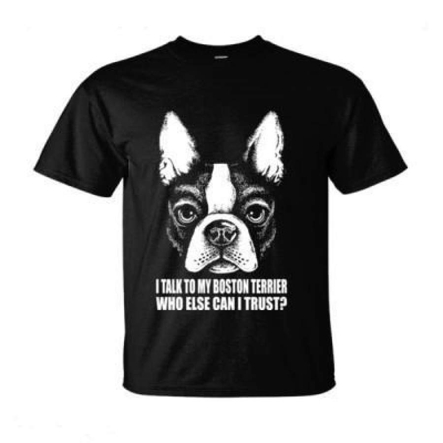 AGR I Talk To My Boston Terrier Dog Who Else Can I Trust – Ultra-Cotton T-Shirt