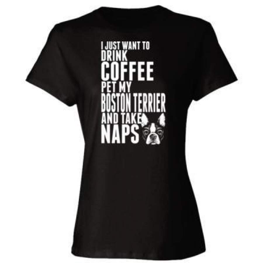 AGR Just Want To Drink Coffee Pet My Boston Terrier Dog Take Naps – Ladies’ Cotton T-Shirt