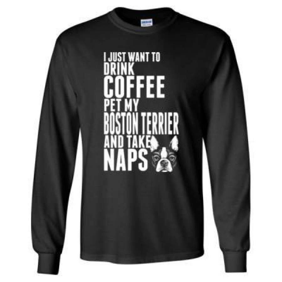 AGR Just Want To Drink Coffee Pet My Boston Terrier Dog Take Naps – Long Sleeve T-Shirt