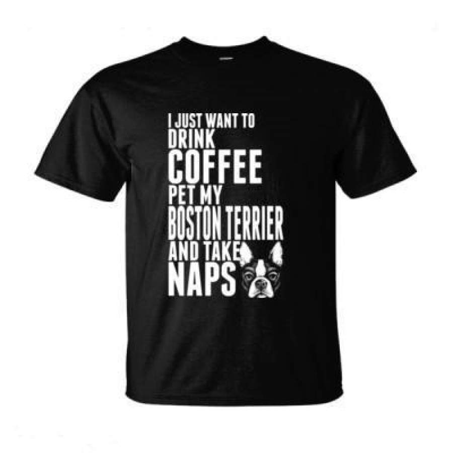 AGR Just Want To Drink Coffee Pet My Boston Terrier Dog Take Naps – Ultra-Cotton T-Shirt