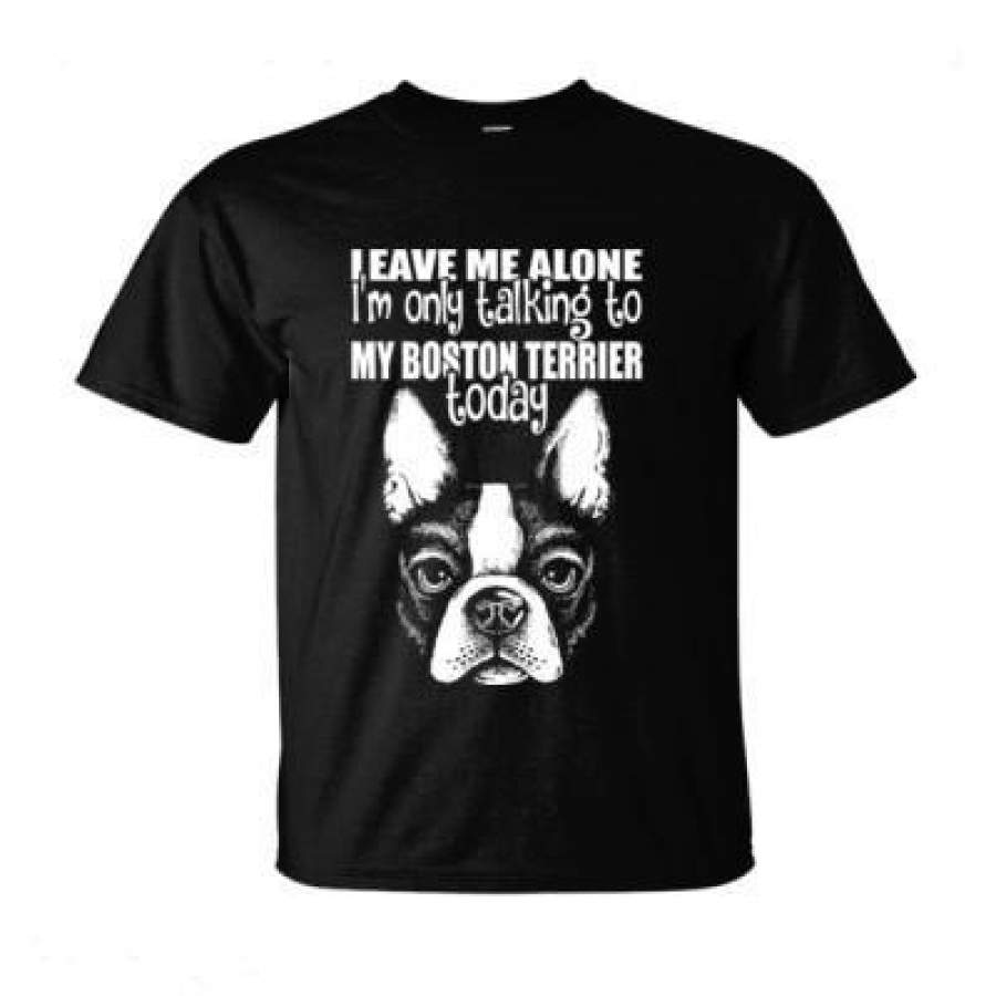 AGR Leave Me Alone Im Only Talking To My Boston Terrier Today – Ultra-Cotton T-Shirt