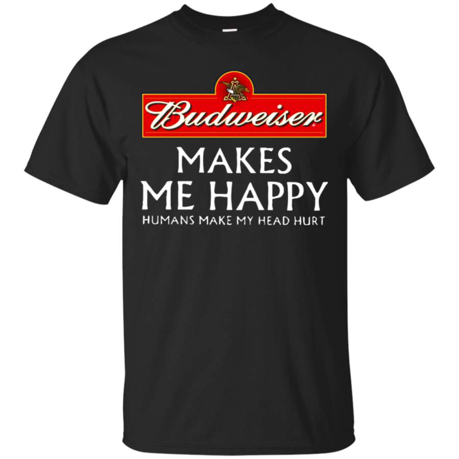 AGR Budweiser Makes Me Happy Humans Make My Head Hurt T-Shirt