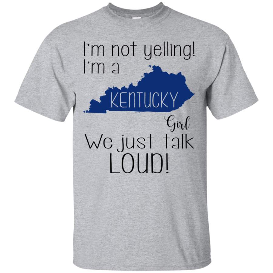 AGR I’m not yelling I’m a Kentucky girl We just talk loud shirt