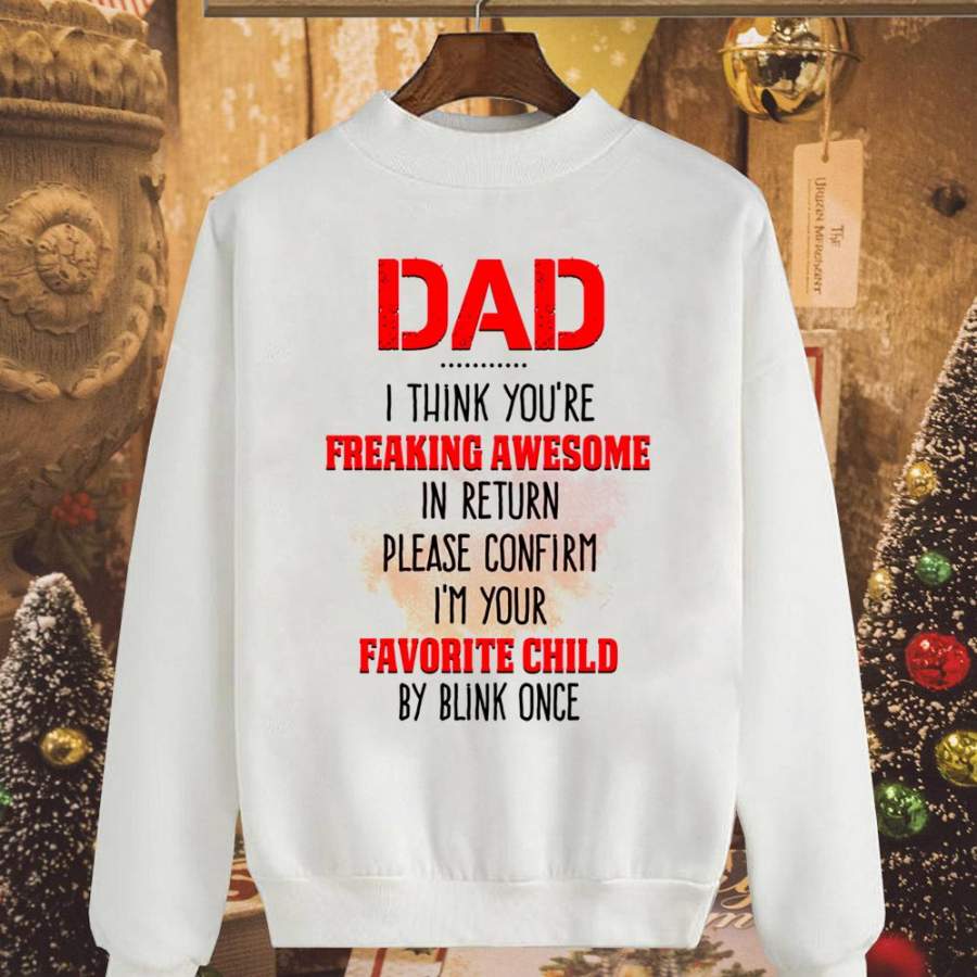 Dad i think you’re freaking awesome in return please confirm i’m your favorite child by blink once best gift white sweatshirt for men and women S-5XL