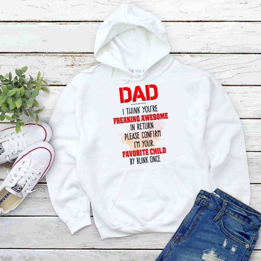 Dad i think you’re freaking awesome in return please confirm i’m your favorite child by blink once best gift white hoodie for men and women S-5XL