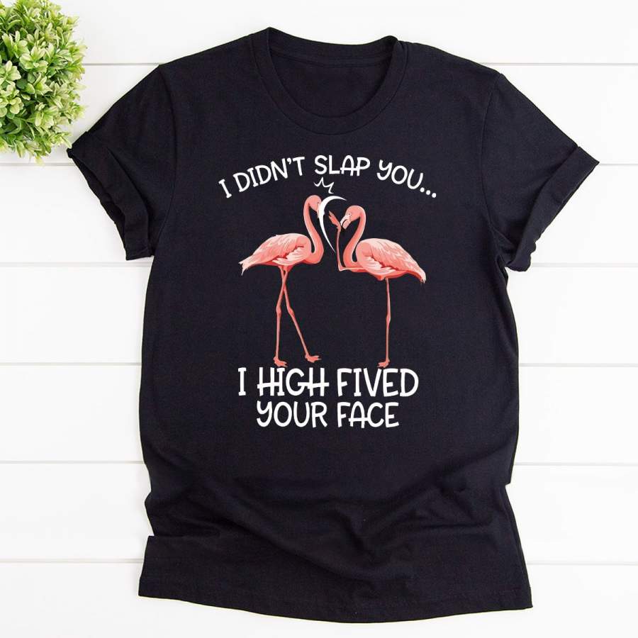 Flamingo I didn’t slap you I high fived your face black cotton t shirt for men and women S-6XL