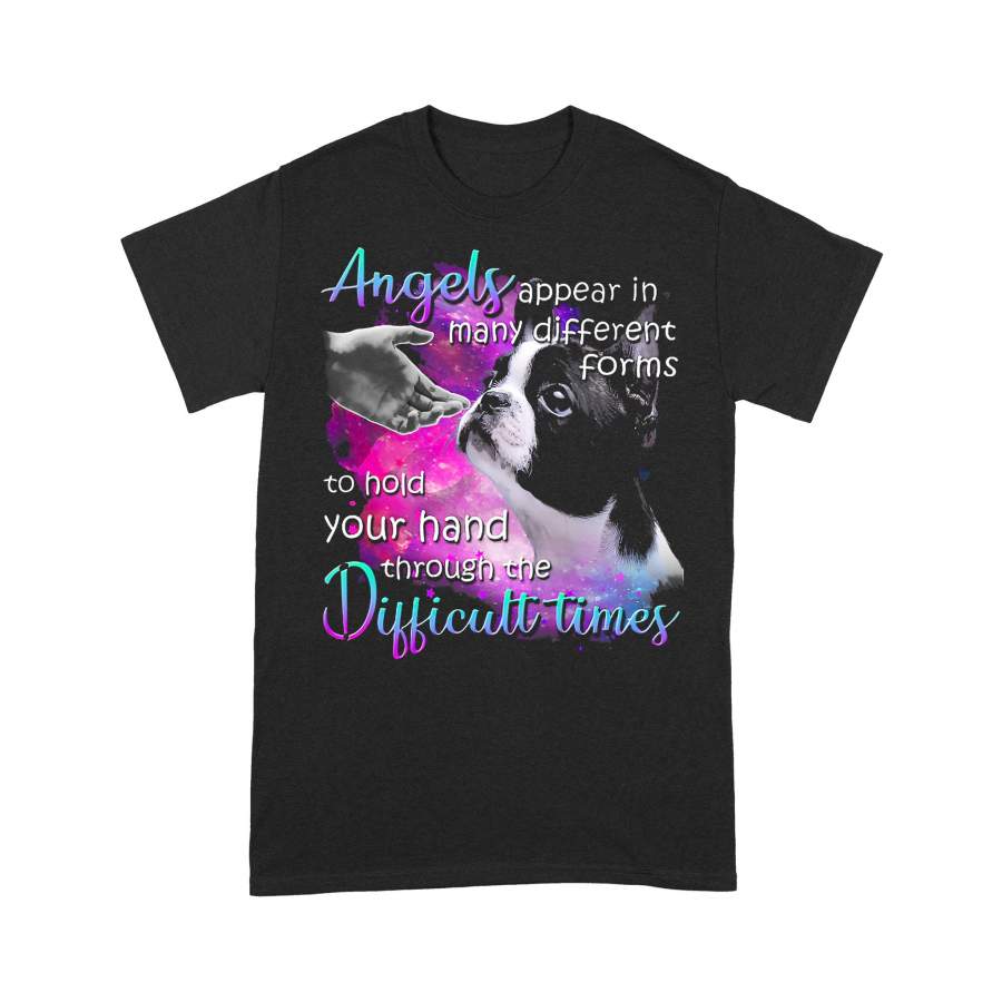 Boston Terrier Angels Appear In Many Different Forms To Hold Your Hand Through The Difficult Things T-shirt