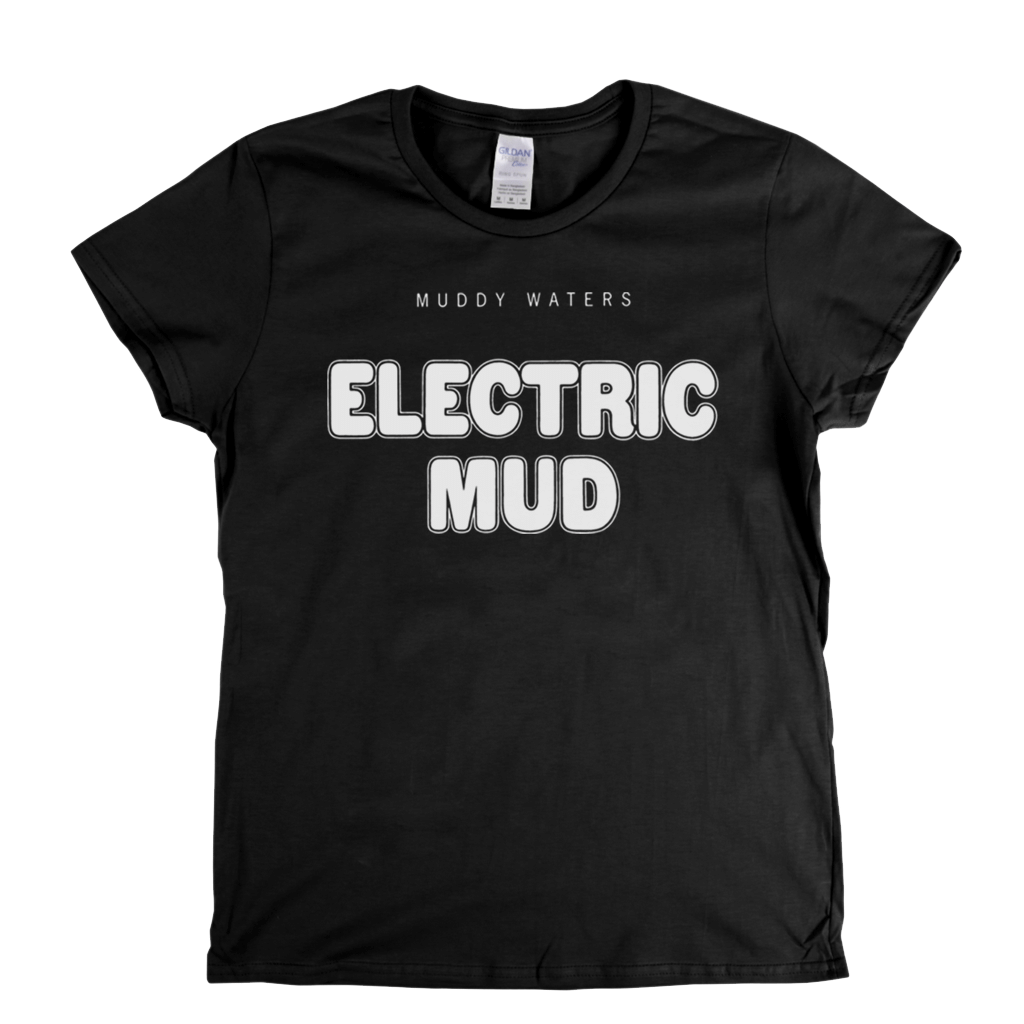 Cover your body with amazing Muddy Waters Electric Mud Womens T-Shirt