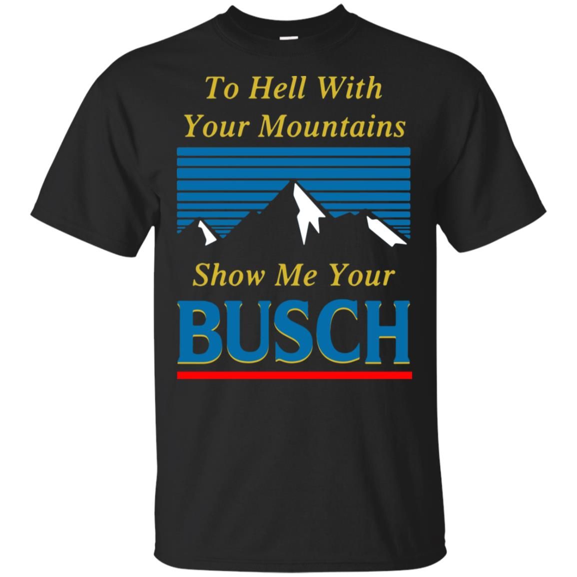 Check out this awesome Fathers day to hell with your mountains show me your Busch shirt