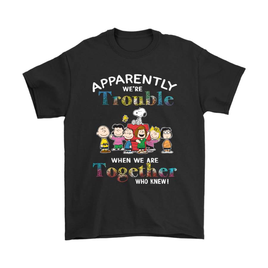 Apparently We’re Trouble When We Are Together Snoopy & Friends Shirts