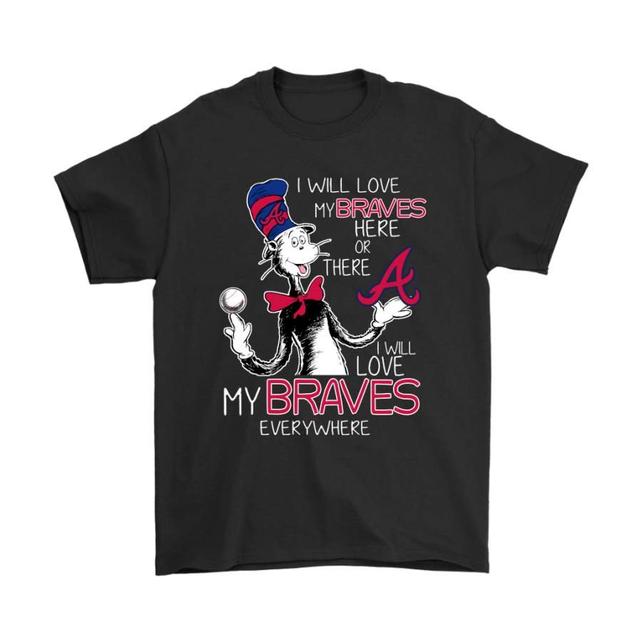 I Will Love My Atlanta Braves Here Or There Everywhere Shirts