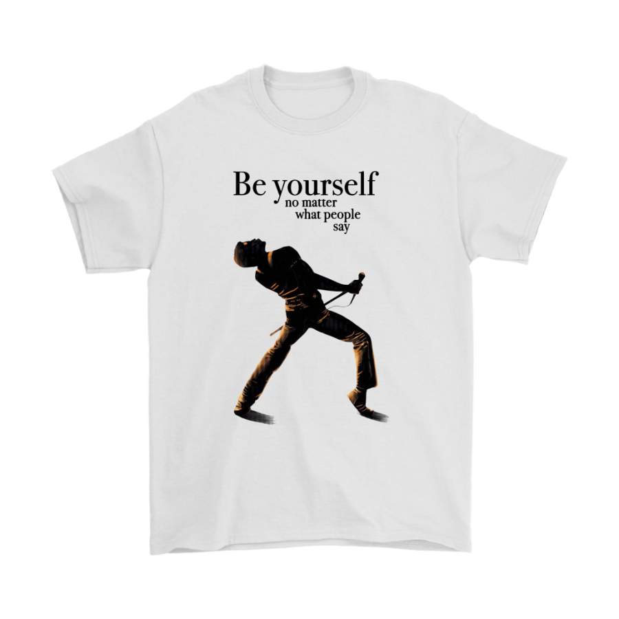 Be Yourself No Matter What People Say Freddie Mercury Shirts