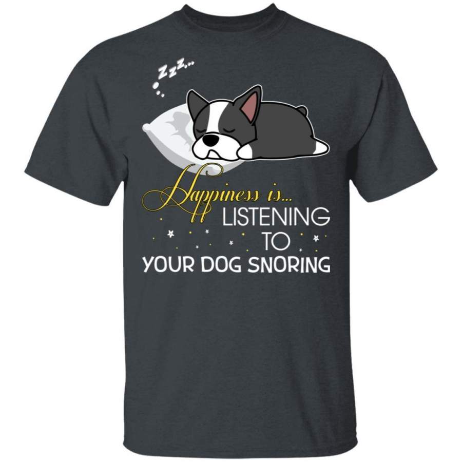 Happiness Is Listening To Boston Terrier Dog Snoring T-Shirt HA04