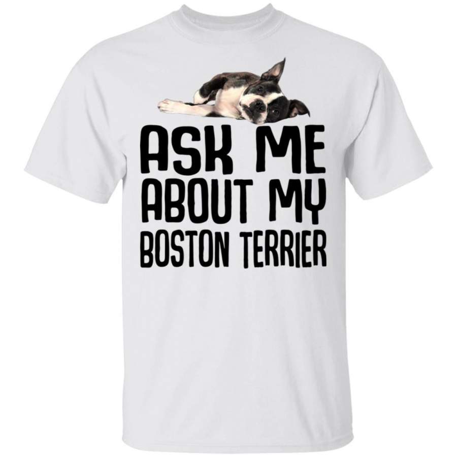 Ask Me About My Boston Terrier T-Shirt Funny Dog Lover Tee MT12