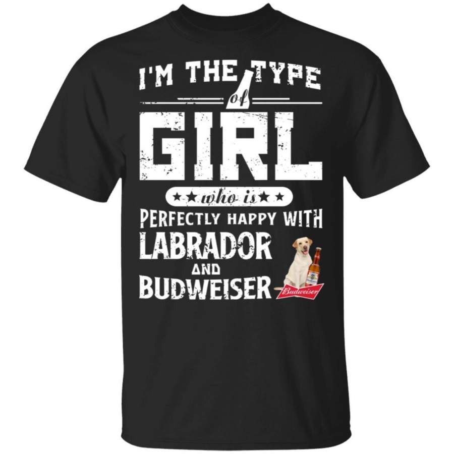 I’m The Type Of Girl Perfectly Happy With Labrador Retriever & Budweiser Beer Shirt HT209