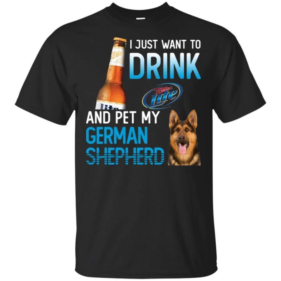 I Just Want To Drink Miller Lite And Pet My German Shepherd Shirt HT208