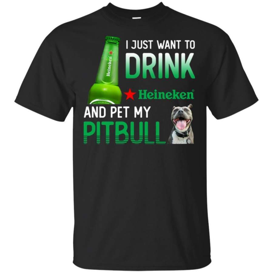 I Just Want To Drink Heineken And Pet My Pitbull Shirt HT208