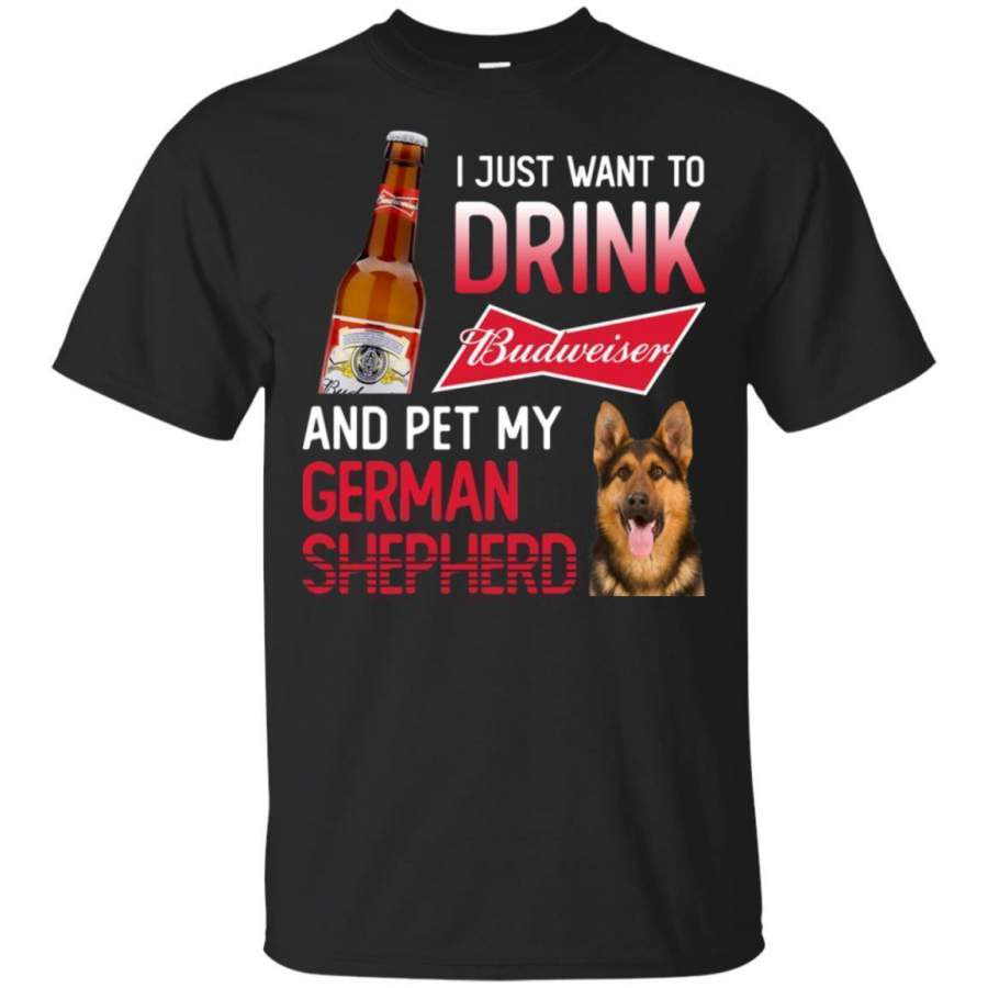 I Just Want To Drink Budweiser And Pet My German Shepherd Shirt HT208