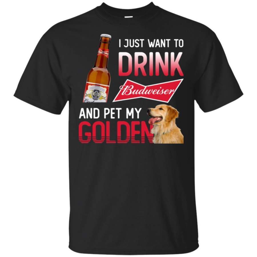 I Just Want To Drink Budweiser And Pet My Golden Retriever Shirt HT208