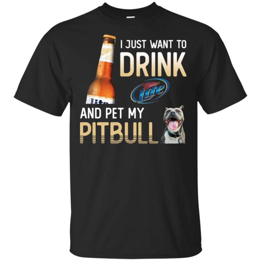 I Just Want To Drink Miller Lite And Pet My Pitbull Shirt HT208