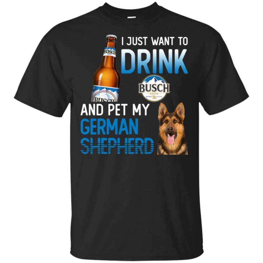 I Just Want To Drink Busch And Pet My German Shepherd Shirt HT208