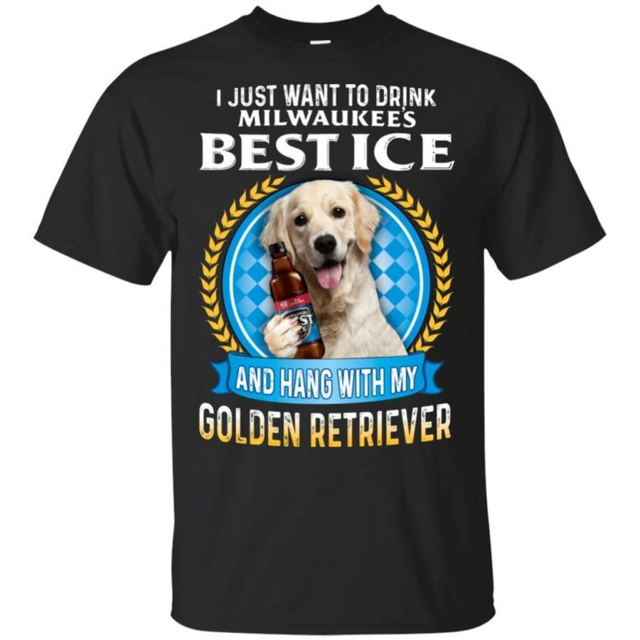 Just Want To Drink Milwaukee Best Ice And Hang With Golden Retriever Shirt TT08