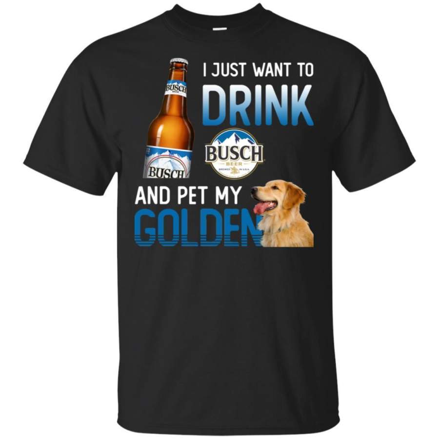 I Just Want To Drink Busch And Pet My Golden Retriever Shirt HT208