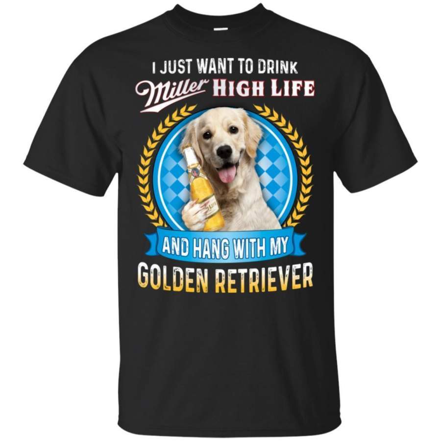 Just Want To Drink Miller High Life And Hang With Golden Retriever Shirt TT08