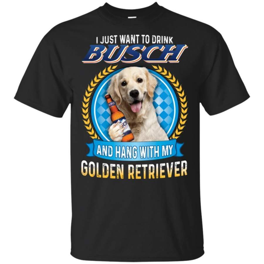 Just Want To Drink Busch And Hang With Golden Retriever Shirt TT08