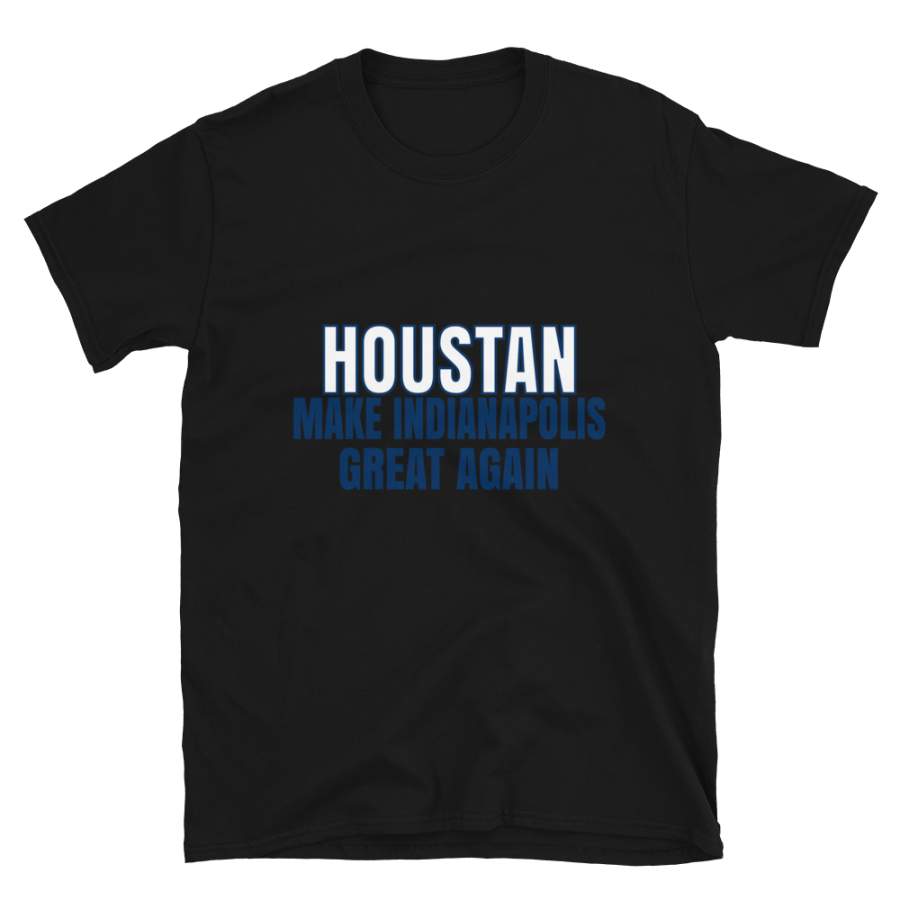 Houstan Make Indianapolis Great Again Tshirt. Funny Unisex Novelty Houstan Shirt