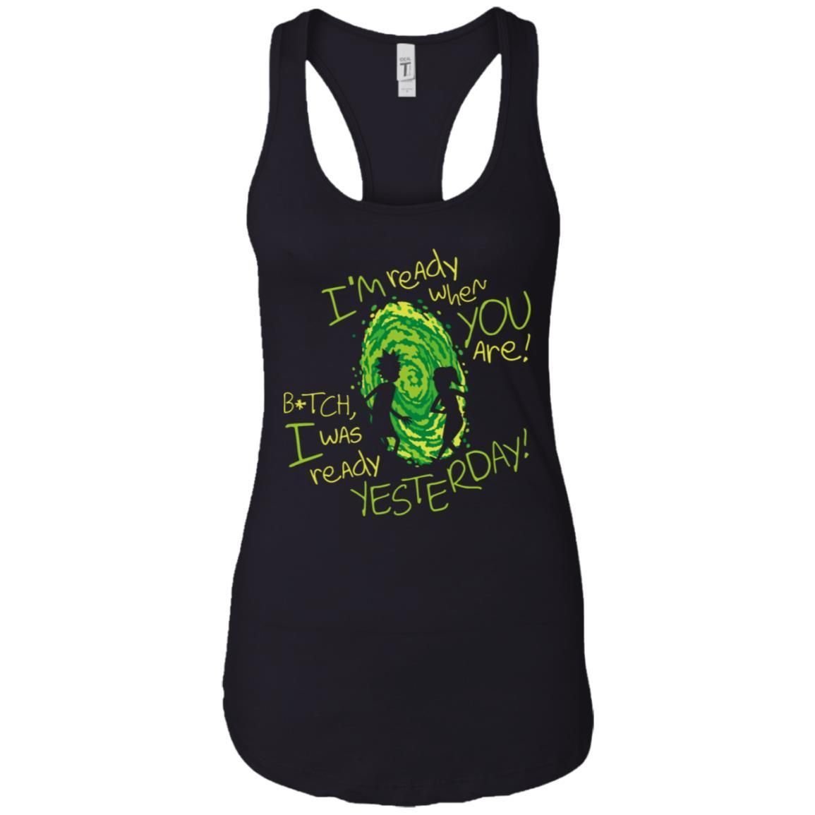 Rick And Morty Bitch I Was Ready Yesterday Women Tank