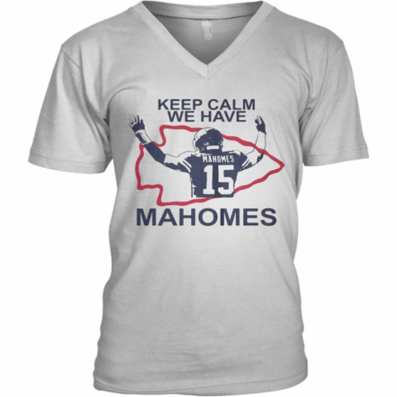 Keep Calm We Have 15 Patrick Mahomes Kansas City Chiefs V-Neck T-Shirt