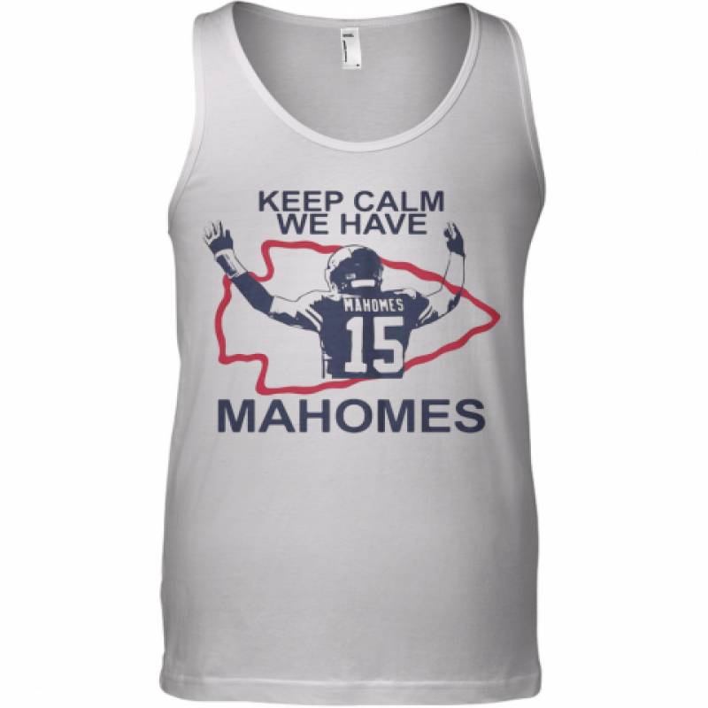 Keep Calm We Have 15 Patrick Mahomes Kansas City Chiefs Tank Top