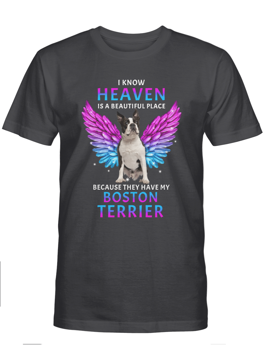 I know heaven is a beautiful place because they have my Boston Terrier – Boston Terrier Tshirt