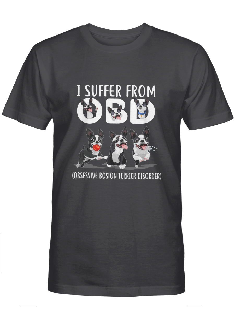 I suffer from Obsessive Boston Terrier Disorder – Boston Terrier Tshirt