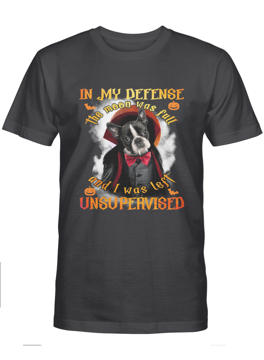 In my defense the moon was full and i was left unsupervised – Boston Terrier Tshirt