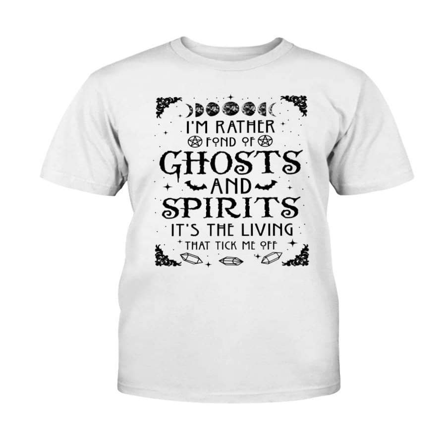 I’m Rather Fond Of Ghosts And Spirits It’s The Living That Tick Me Off Tshirt