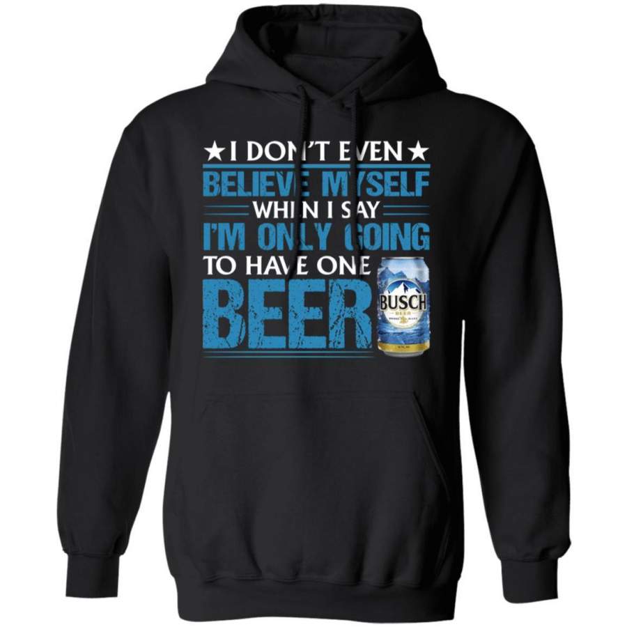 Busch Hoodie Beer I Don’t Believe Myself When I Say Beer Shirt MT12