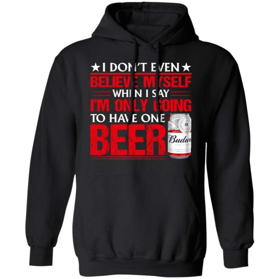 Budweiser Hoodie Beer I Don’t Believe Myself When I Say Beer Shirt MT12