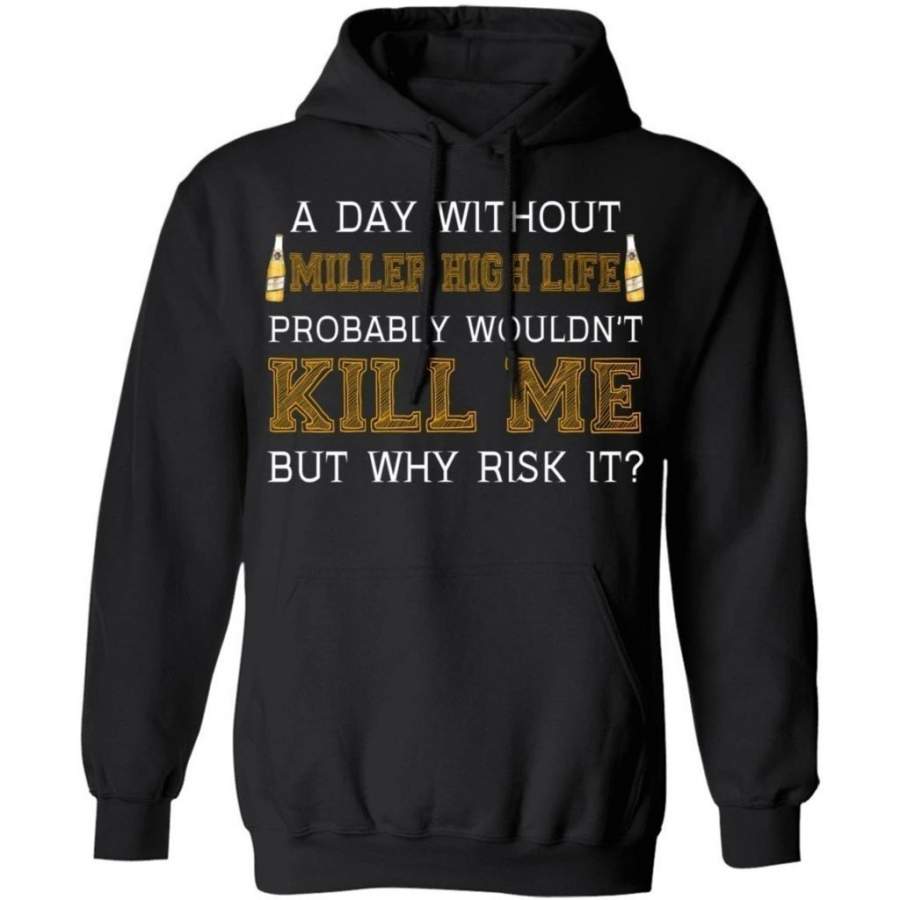 A Day Without Miller High Life Wouldn’t Kill Me But Why Risk It Hoodie HA09