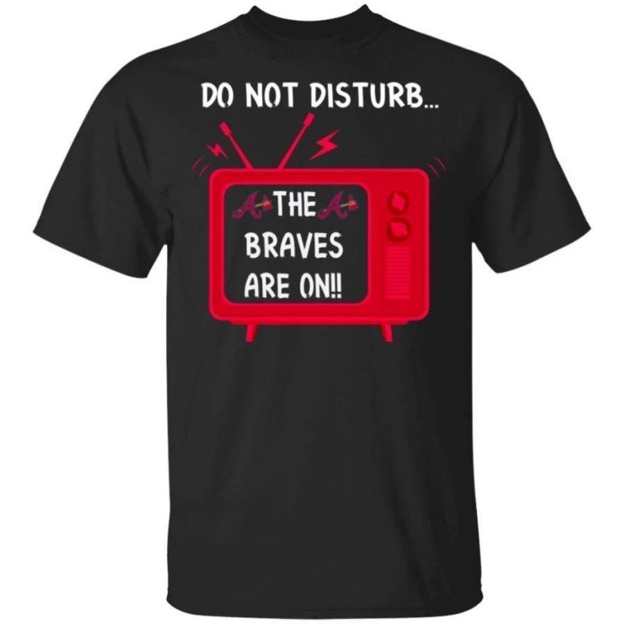 Do Not Disturb The Braves Are On T-Shirt